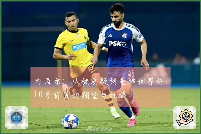 内马尔：从被质疑到重回世界杯，10号背负的期望与机遇